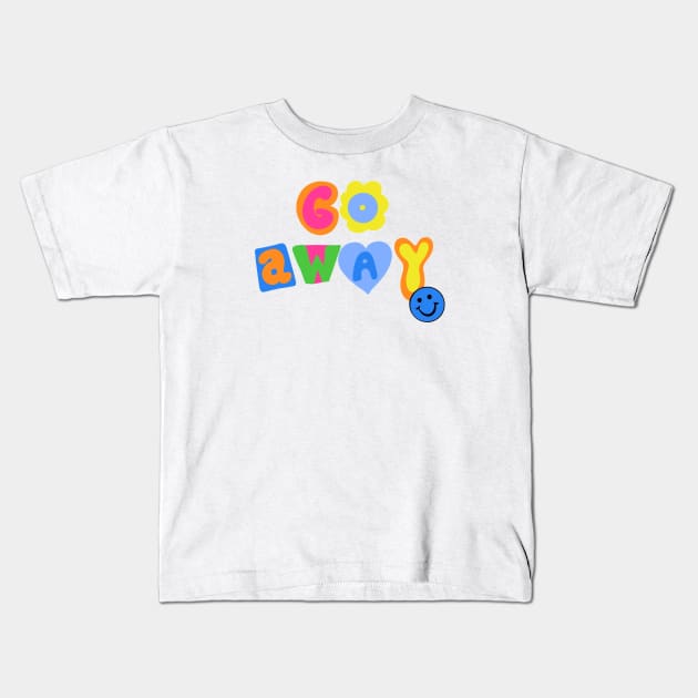 Go away :) Kids T-Shirt by hgrasel